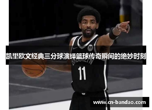 凯里欧文经典三分球演绎篮球传奇瞬间的绝妙时刻