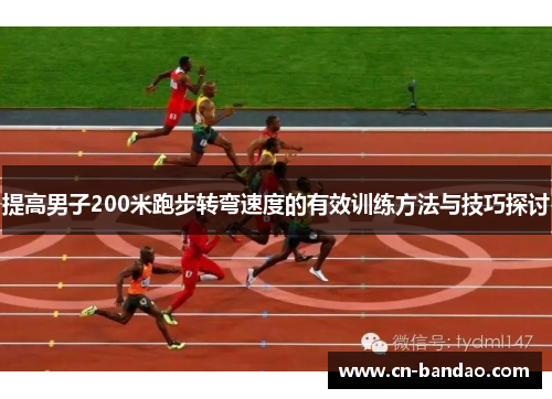 提高男子200米跑步转弯速度的有效训练方法与技巧探讨 提高男子200米跑步转弯速度的有效训练方法与技巧探讨