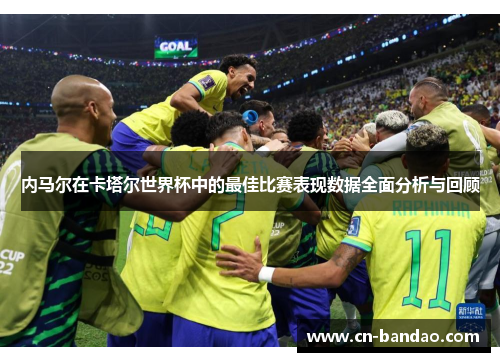 内马尔在卡塔尔世界杯中的最佳比赛表现数据全面分析与回顾