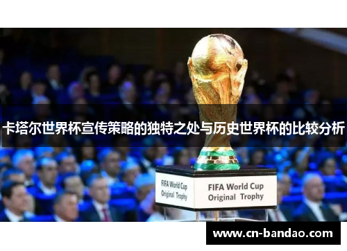 卡塔尔世界杯宣传策略的独特之处与历史世界杯的比较分析