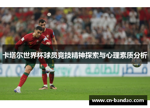 卡塔尔世界杯球员竞技精神探索与心理素质分析