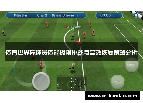体育世界杯球员体能极限挑战与高效恢复策略分析
