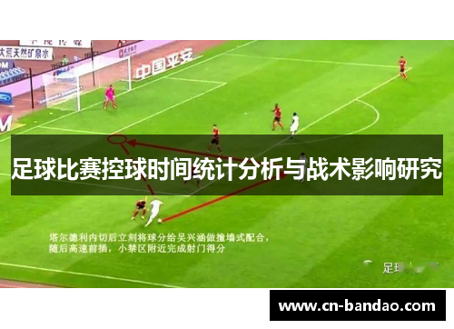 足球比赛控球时间统计分析与战术影响研究 足球比赛控球时间统计分析与战术影响研究
