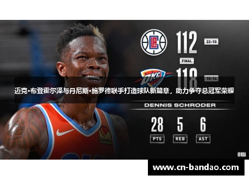 迈克·布登霍尔泽与丹尼斯·施罗德联手打造球队新篇章，助力争夺总冠军荣耀