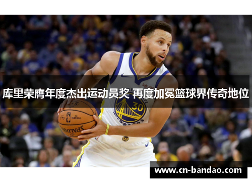 库里荣膺年度杰出运动员奖 再度加冕篮球界传奇地位