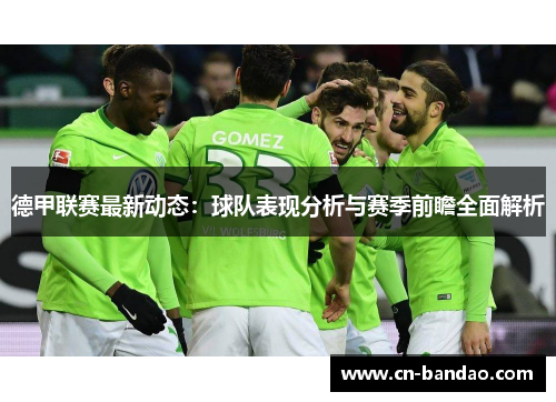 德甲联赛最新动态：球队表现分析与赛季前瞻全面解析