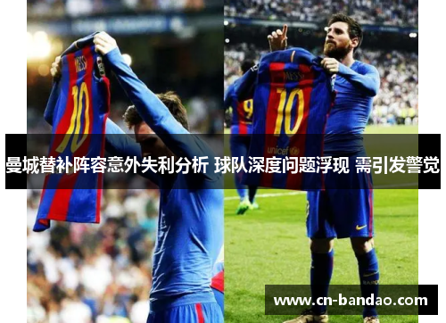 曼城替补阵容意外失利分析 球队深度问题浮现 需引发警觉 曼城替补阵容意外失利分析 球队深度问题浮现 需引发警觉