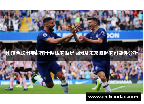 切尔西跌出英超前十队伍的深层原因及未来崛起的可能性分析