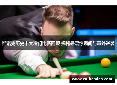 斯诺克历史十大冷门比赛回顾 揭秘最震惊瞬间与意外逆袭 斯诺克历史十大冷门比赛回顾 揭秘最震惊瞬间与意外逆袭