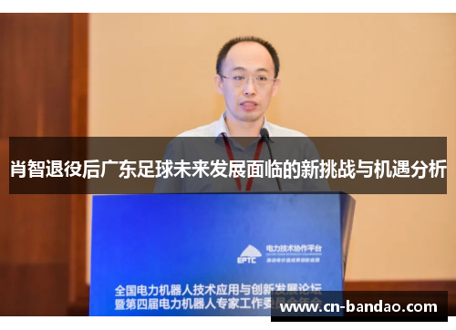 肖智退役后广东足球未来发展面临的新挑战与机遇分析