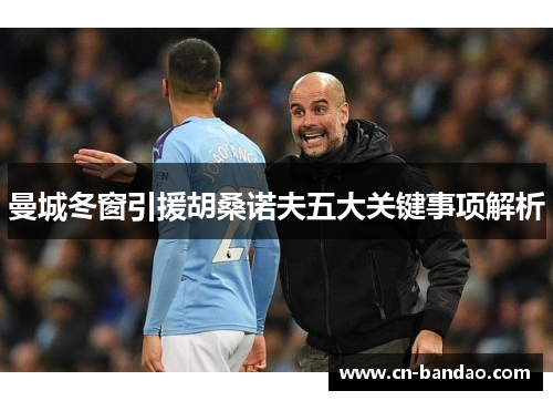 曼城冬窗引援胡桑诺夫五大关键事项解析 曼城冬窗引援胡桑诺夫五大关键事项解析