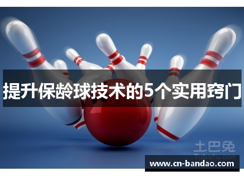 提升保龄球技术的5个实用窍门 提升保龄球技术的5个实用窍门