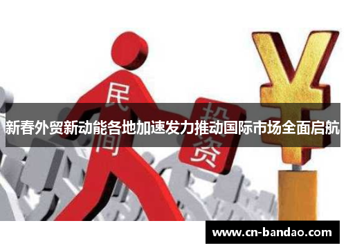 新春外贸新动能各地加速发力推动国际市场全面启航 新春外贸新动能各地加速发力推动国际市场全面启航