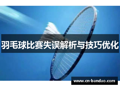 羽毛球比赛失误解析与技巧优化