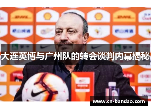 大连英博与广州队的转会谈判内幕揭秘 大连英博与广州队的转会谈判内幕揭秘