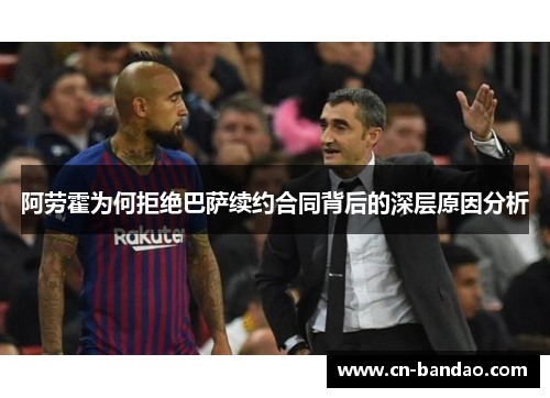 阿劳霍为何拒绝巴萨续约合同背后的深层原因分析