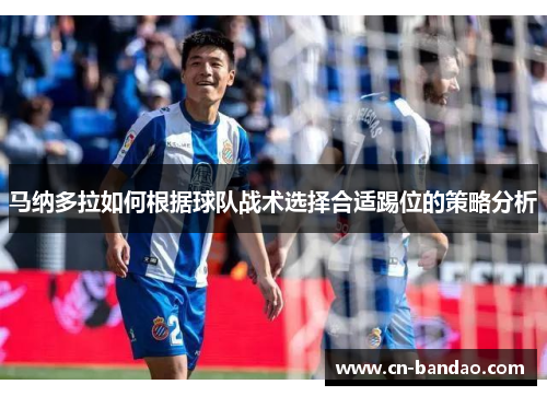 马纳多拉如何根据球队战术选择合适踢位的策略分析 马纳多拉如何根据球队战术选择合适踢位的策略分析