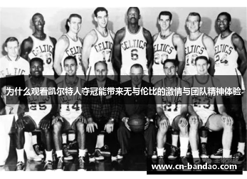 为什么观看凯尔特人夺冠能带来无与伦比的激情与团队精神体验 为什么观看凯尔特人夺冠能带来无与伦比的激情与团队精神体验
