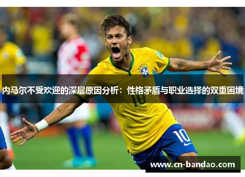 内马尔不受欢迎的深层原因分析：性格矛盾与职业选择的双重困境